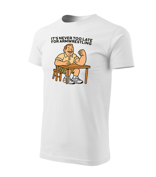 It's never to late for armwrestling - cotton t-shirt